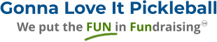 Gonna Love It Pickleball We put the FUN in Fundraising