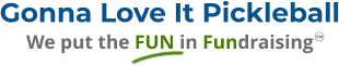 Gonna Love It Pickleball We put the FUN in Fundraising