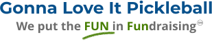 Gonna Love It Pickleball We put the FUN in Fundraising