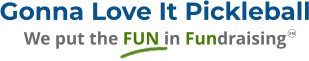 Gonna Love It Pickleball We put the FUN in Fundraising