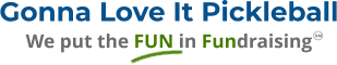 Gonna Love It Pickleball We put the FUN in Fundraising