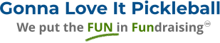 Gonna Love It Pickleball We put the FUN in Fundraising